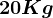 20 Kg