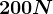 200 N