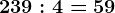 239:4=59