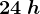 24 \: h