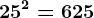 25^2=625