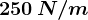 250\: N/m