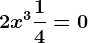 2x^3+\frac14=0