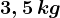 3,5\, kg