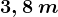 3,8 \: m