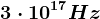 3\cdot 10^17Hz