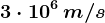 3\cdot 10^6\, m/s
