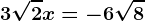 3\sqrt2x=-6\sqrt8