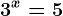 3^x=5