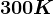 300K