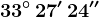 33^\circ\, 27'\, 24''