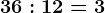 36:12=3