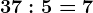 37:5=7