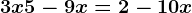 3x+5-9x=+2-10x
