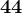 44