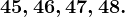 45, 46, 47, 48.