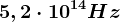 5,2\cdot 10^14Hz