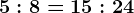 5:8=15:24