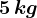 5\, kg