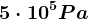 5\cdot 10^5Pa