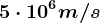 5\cdot 10^6m/s