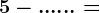5- ......=