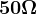 50\Omega