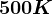 500K