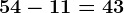 54-11=43