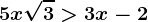 5x\sqrt3> 3x-2
