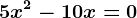 5x^2-10x=0