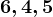 6,4,5