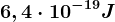 6,4\cdot 10^-19J