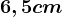 6,5cm
