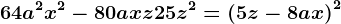 64a^2x^2-80axz+25z^2=\left ( 5z-8ax \right )^2