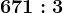 671:3