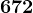 672