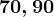 70, 90