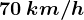 70\: km/h