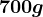700g