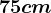 75cm