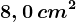 8,0\, cm^2