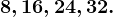 8,16,24,32.