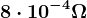 8\cdot 10^-4\Omega