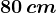 80\, cm