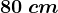 80\: cm