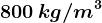 800\, kg/m^3