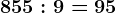 855:9=95