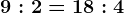 9:2=18:4