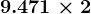 9.471\times2
